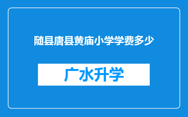 随县唐县黄庙小学学费多少