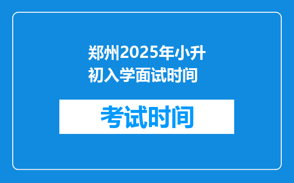 郑州2025年小升初入学面试时间