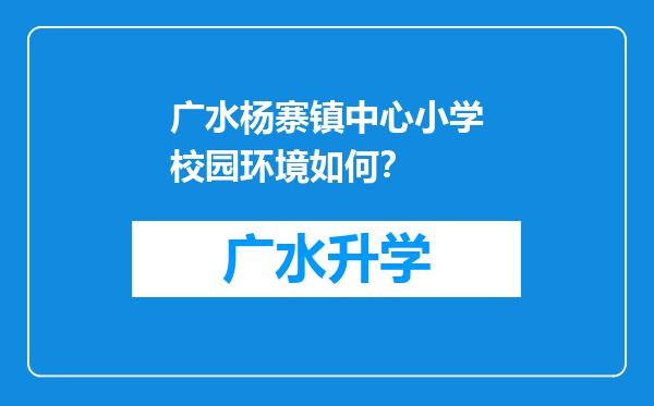 广水杨寨镇中心小学校园环境如何？