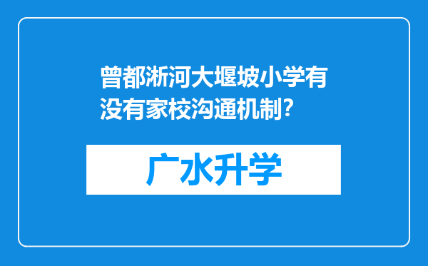 曾都淅河大堰坡小学有没有家校沟通机制？