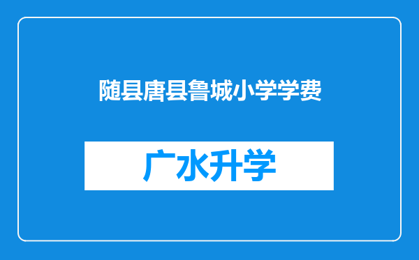 随县唐县鲁城小学学费