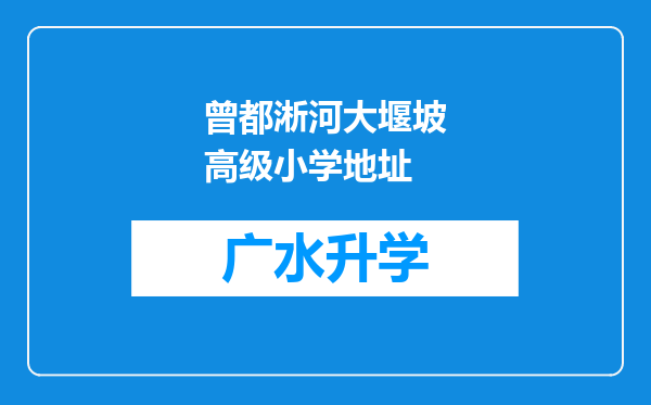 曾都淅河大堰坡高级小学地址