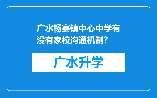 广水杨寨镇中心中学有没有家校沟通机制？