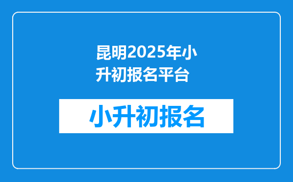 昆明2025年小升初报名平台