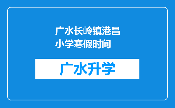 广水长岭镇港昌小学寒假时间