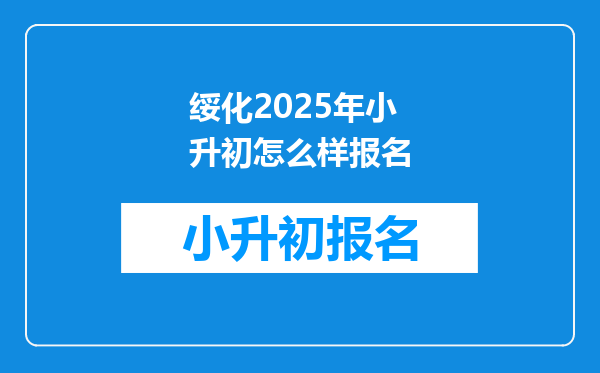 绥化2025年小升初怎么样报名