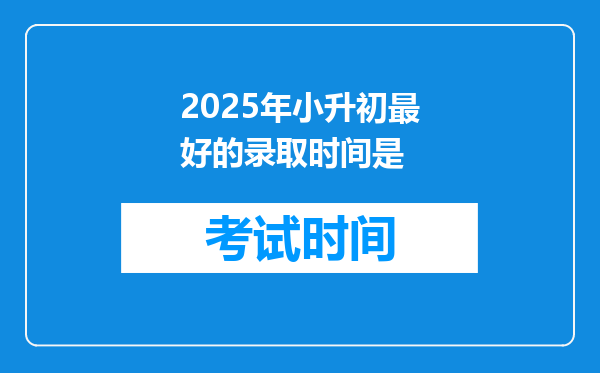 2025年小升初最好的录取时间是