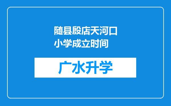 随县殷店天河口小学成立时间