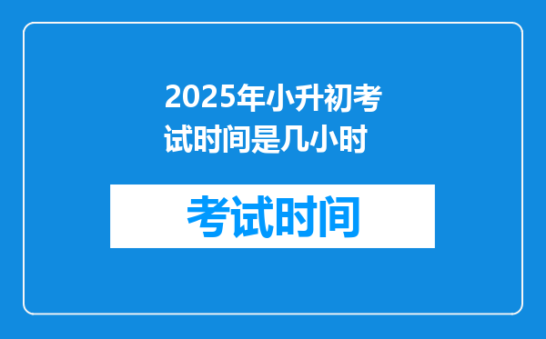 2025年小升初考试时间是几小时