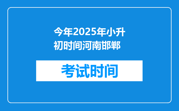 今年2025年小升初时间河南邯郸