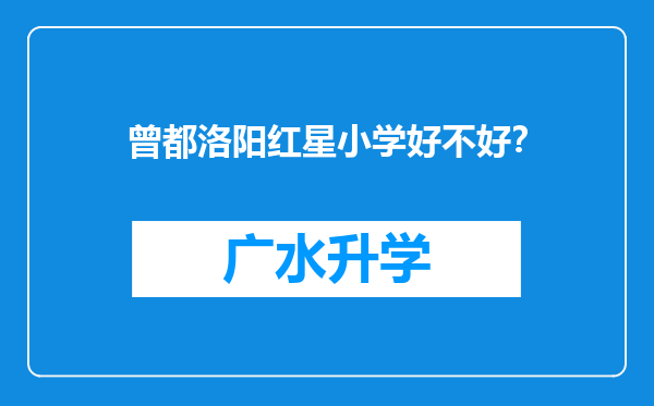 曾都洛阳红星小学好不好？