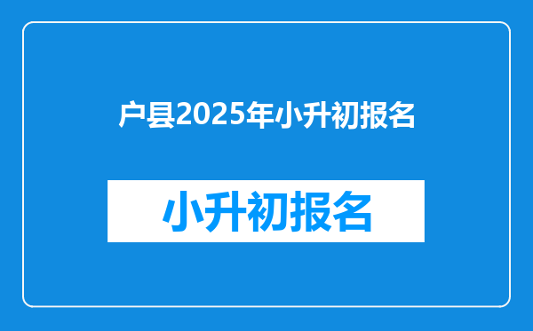 户县2025年小升初报名