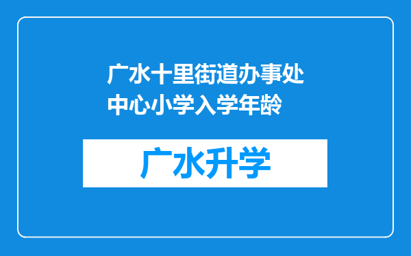 广水十里街道办事处中心小学入学年龄