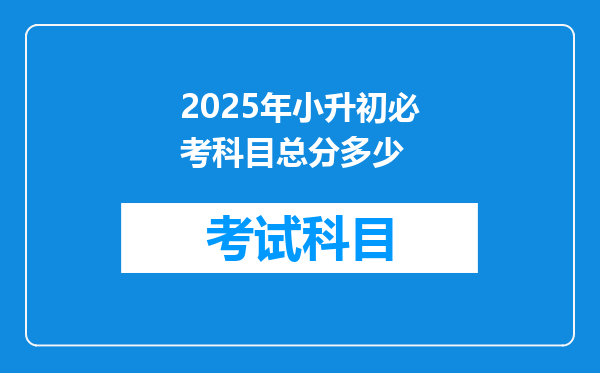 2025年小升初必考科目总分多少