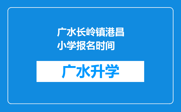 广水长岭镇港昌小学报名时间