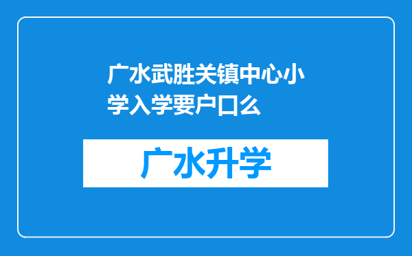 广水武胜关镇中心小学入学要户口么