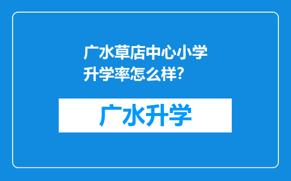 广水草店中心小学升学率怎么样？