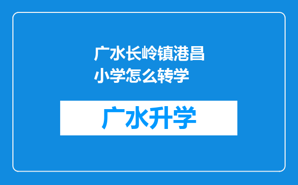 广水长岭镇港昌小学怎么转学