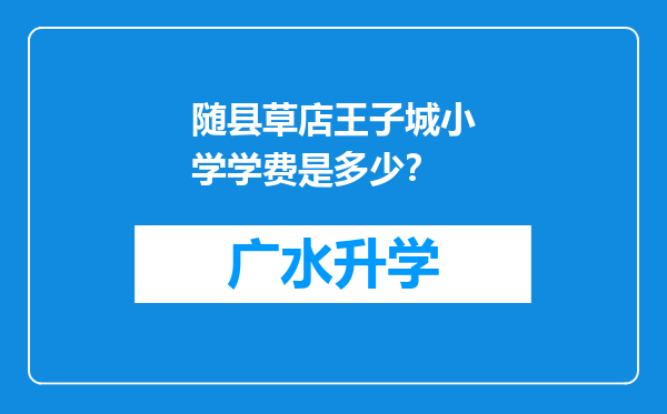 随县草店王子城小学学费是多少？