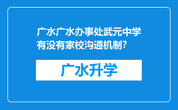 广水广水办事处武元中学有没有家校沟通机制？