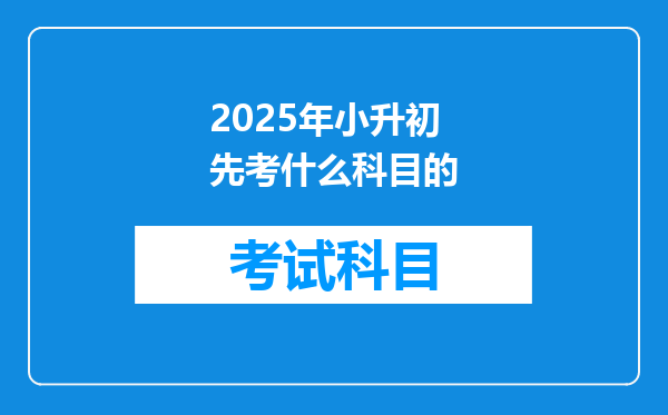 2025年小升初先考什么科目的