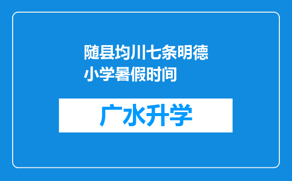 随县均川七条明德小学暑假时间