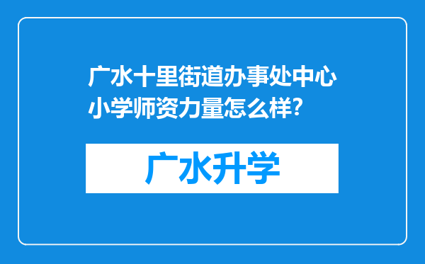 广水十里街道办事处中心小学师资力量怎么样？