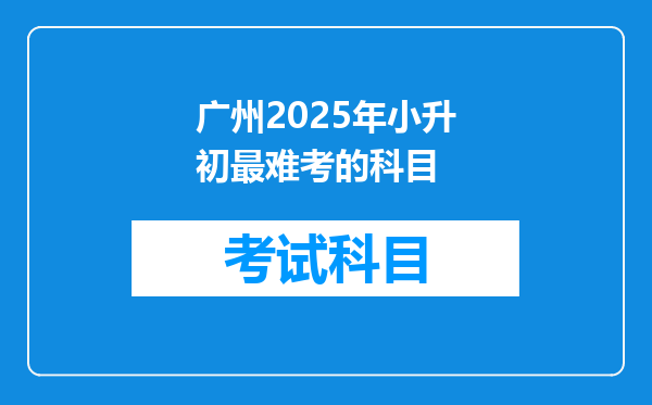 广州2025年小升初最难考的科目