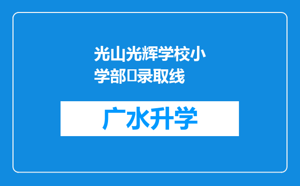 光山光辉学校小学部‌录取线