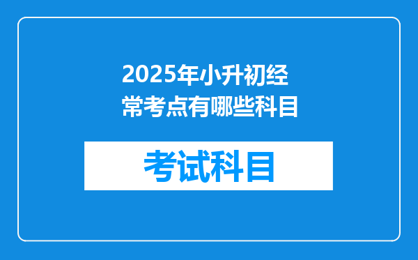 2025年小升初经常考点有哪些科目