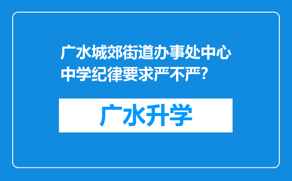 广水城郊街道办事处中心中学纪律要求严不严？