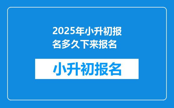 2025年小升初报名多久下来报名