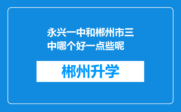 永兴一中和郴州市三中哪个好一点些呢