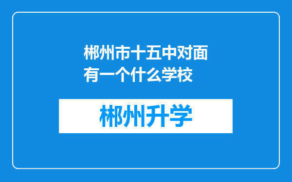 郴州市十五中对面有一个什么学校