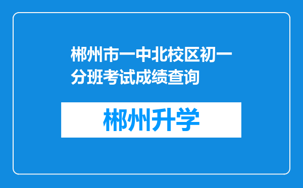 郴州市一中北校区初一分班考试成绩查询