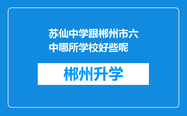 苏仙中学跟郴州市六中哪所学校好些呢