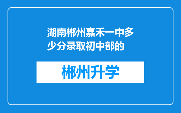 湖南郴州嘉禾一中多少分录取初中部的