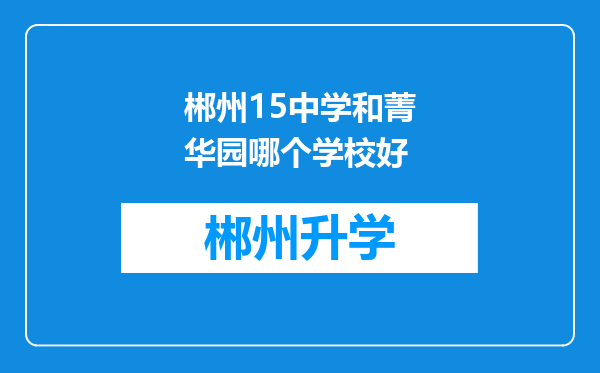 郴州15中学和菁华园哪个学校好