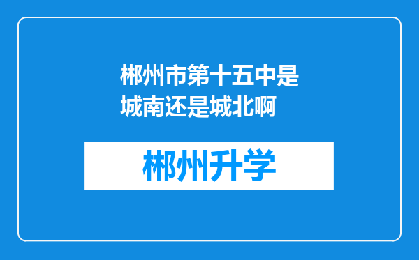 郴州市第十五中是城南还是城北啊