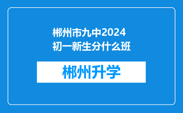 郴州市九中2024初一新生分什么班