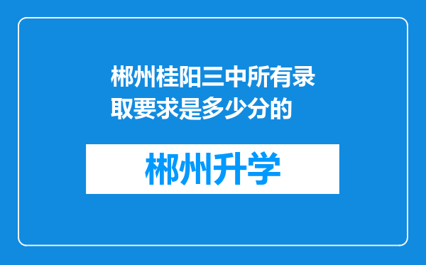 郴州桂阳三中所有录取要求是多少分的