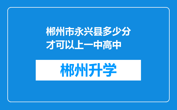 郴州市永兴县多少分才可以上一中高中