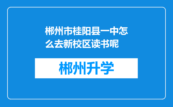 郴州市桂阳县一中怎么去新校区读书呢