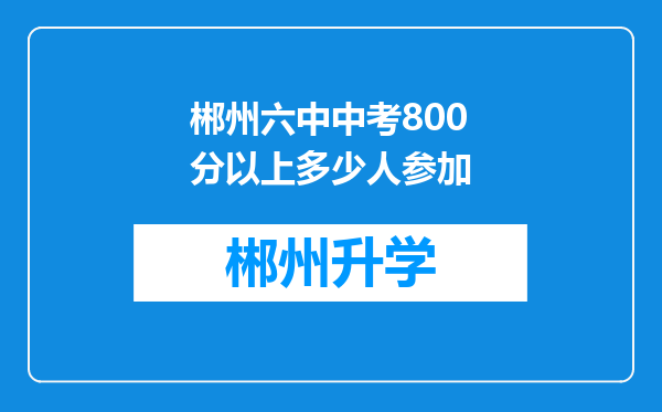 郴州六中中考800分以上多少人参加