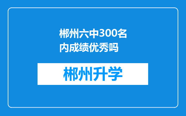 郴州六中300名内成绩优秀吗