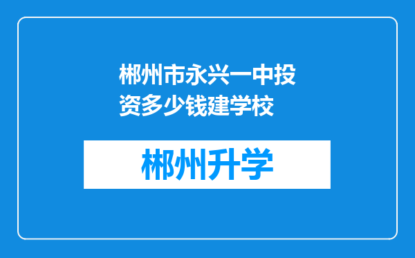 郴州市永兴一中投资多少钱建学校