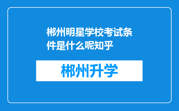 郴州明星学校考试条件是什么呢知乎