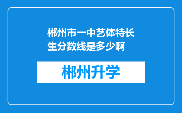 郴州市一中艺体特长生分数线是多少啊