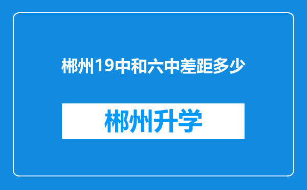 郴州19中和六中差距多少