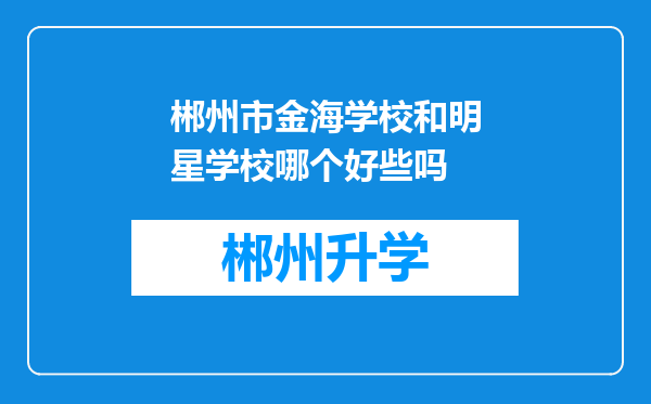 郴州市金海学校和明星学校哪个好些吗